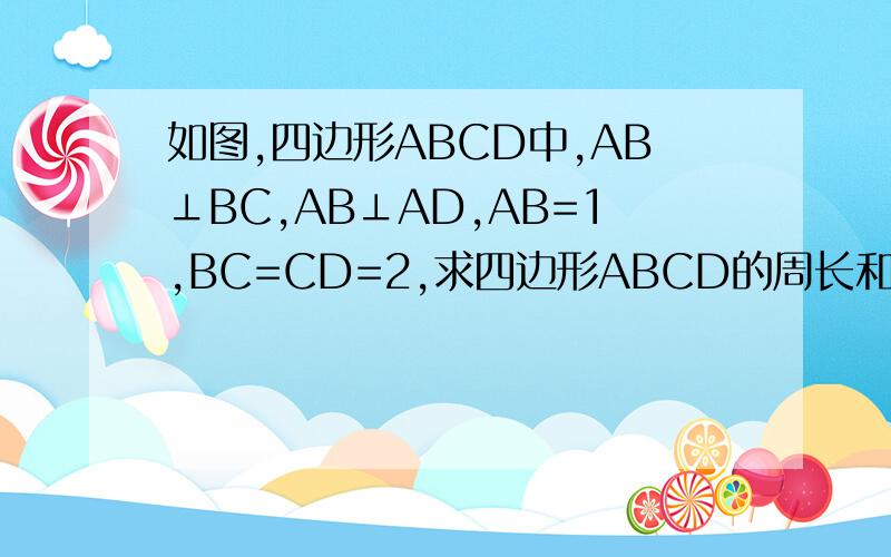 如图,四边形ABCD中,AB⊥BC,AB⊥AD,AB=1,BC=CD=2,求四边形ABCD的周长和面积.