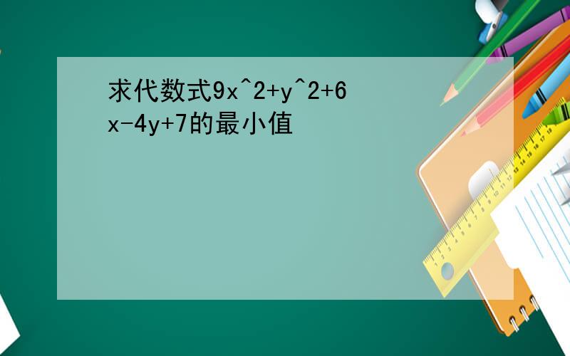 求代数式9x^2+y^2+6x-4y+7的最小值