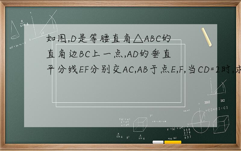如图,D是等腰直角△ABC的直角边BC上一点,AD的垂直平分线EF分别交AC,AB于点E,F,当CD=2时,求AE第二问是：试猜想,当CD=2（根号2-1）时,四边形AEDF是什么特殊四边形?请证明你的猜想.