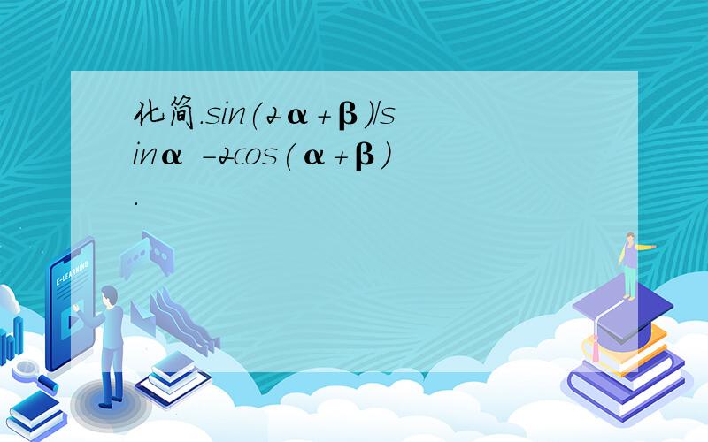 化简.sin(2α+β)/sinα -2cos(α+β).