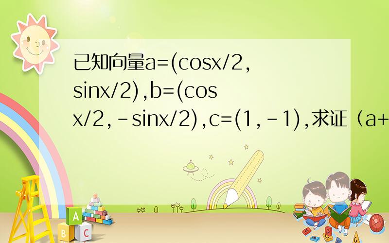 已知向量a=(cosx/2,sinx/2),b=(cosx/2,-sinx/2),c=(1,-1),求证（a+b）垂直于（a-b）设函数f(x)=(|a+c|平方-3）（|b+c|平方-3）（-π/2