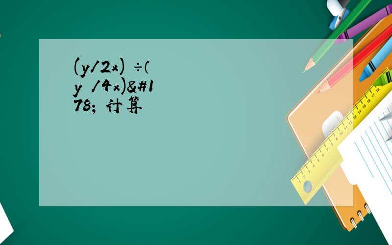 (y/2x)³÷（y²/4x)² 计算