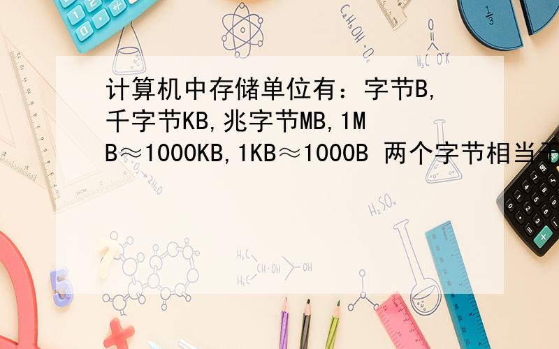 计算机中存储单位有：字节B,千字节KB,兆字节MB,1MB≈1000KB,1KB≈1000B 两个字节相当于一个汉字一张容量为1.44MB的软盘最多可储存多少个汉字?用科学计数法表示·~~~~