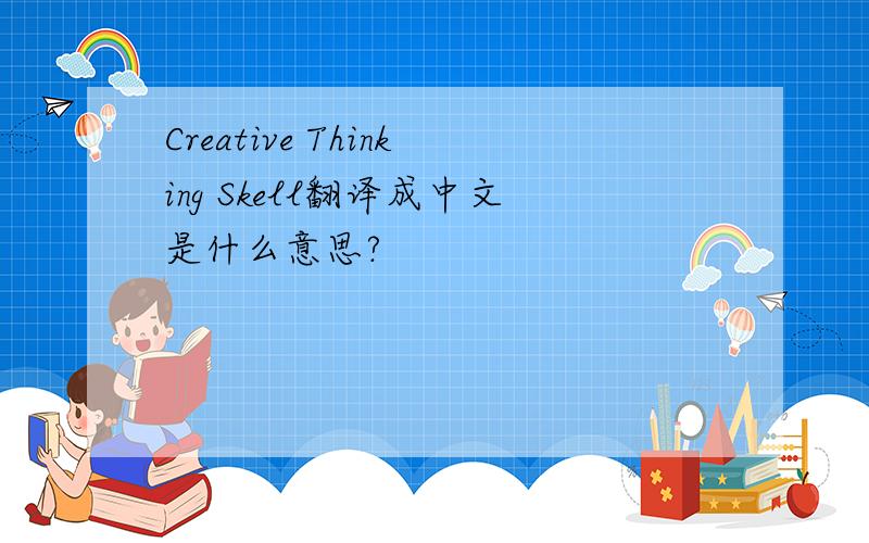 Creative Thinking Skell翻译成中文是什么意思?