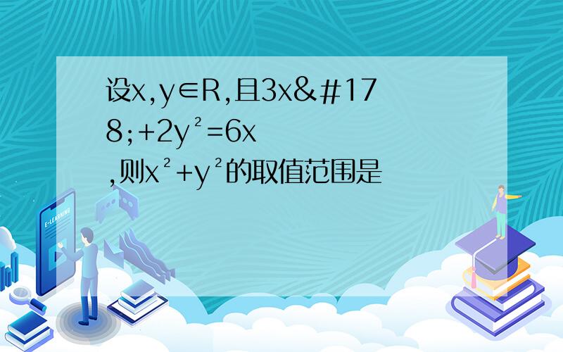 设x,y∈R,且3x²+2y²=6x,则x²+y²的取值范围是