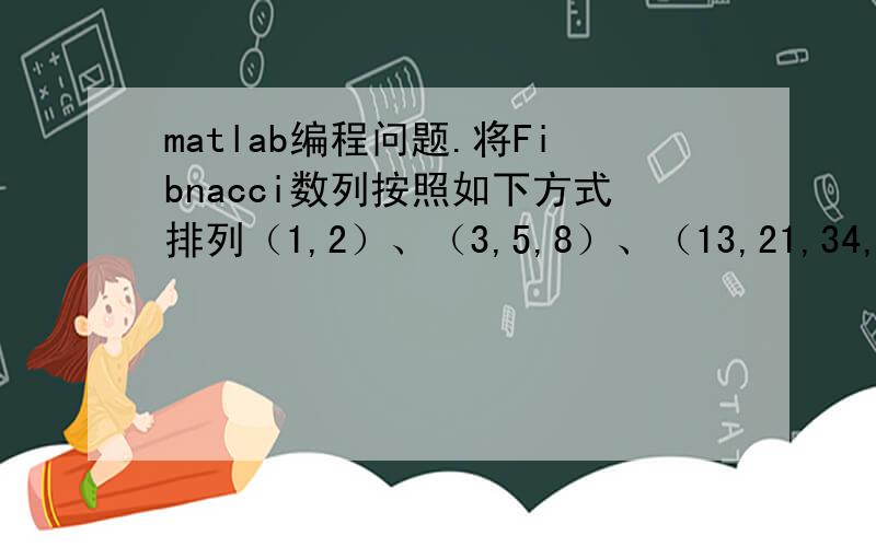 matlab编程问题.将Fibnacci数列按照如下方式排列（1,2）、（3,5,8）、（13,21,34,55）、……请找出与2014相差最小的那一项,该数所在的组号,并计算该组的Fibnacci数列各项的和.如果满足条件的数有两