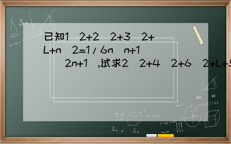 已知1^2+2^2+3^2+L+n^2=1/6n(n+1)(2n+1),试求2^2+4^2+6^2+L+50^2