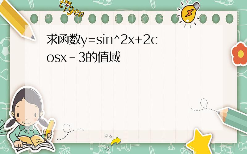 求函数y=sin^2x+2cosx-3的值域