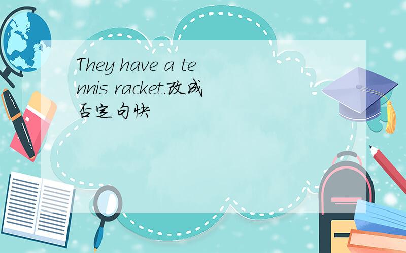 They have a tennis racket.改成否定句快