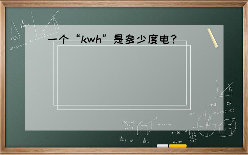 一个“kwh”是多少度电?