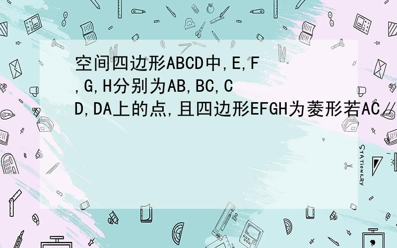 空间四边形ABCD中,E,F,G,H分别为AB,BC,CD,DA上的点,且四边形EFGH为菱形若AC∥平面 EFGH,BD∥平面 EFGH,AC=m,BD=n,则AE:BE=（ ）