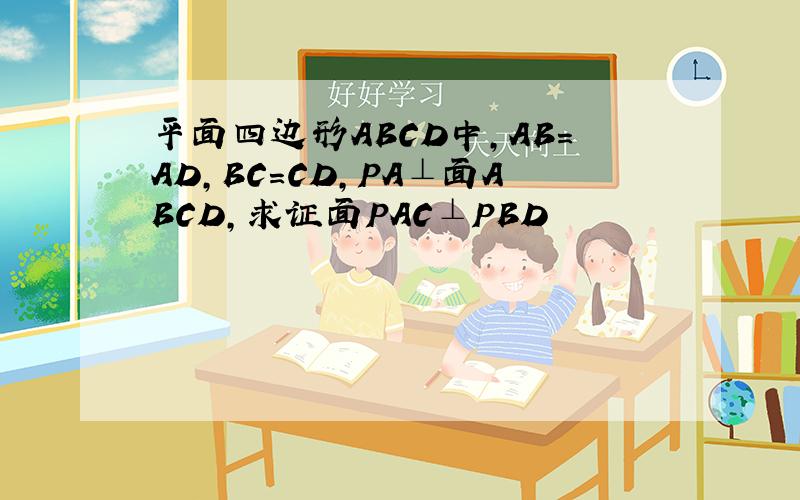 平面四边形ABCD中,AB=AD,BC=CD,PA⊥面ABCD,求证面PAC⊥PBD