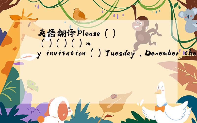 英语翻译Please ( ) ( ) ( ) ( ) my invitation ( ) Tuesday ,December the 12th.