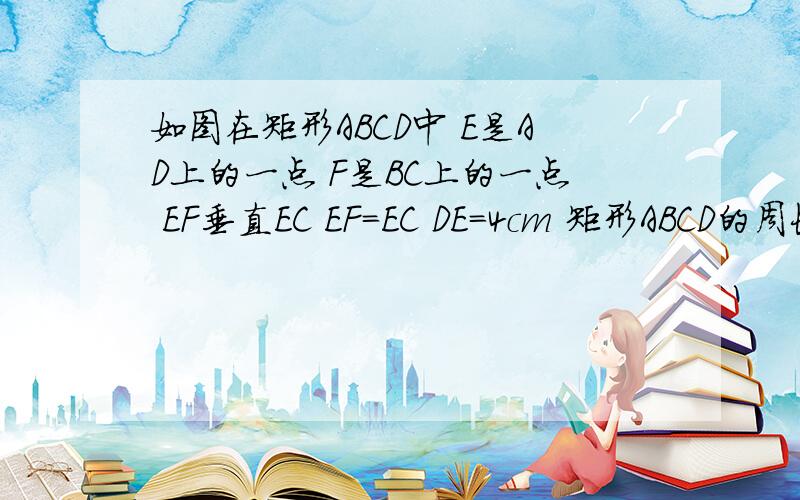 如图在矩形ABCD中 E是AD上的一点 F是BC上的一点 EF垂直EC EF=EC DE=4cm 矩形ABCD的周长为32cm求AE的长