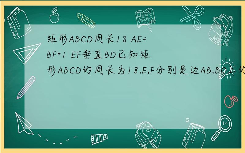 矩形ABCD周长18 AE=BF=1 EF垂直BD已知矩形ABCD的周长为18,E,F分别是边AB,BC上的点,且AE=BF=1.若EF垂直BD,求这个矩形的面积.（最好是建立坐标系,用线线垂直求解长宽）