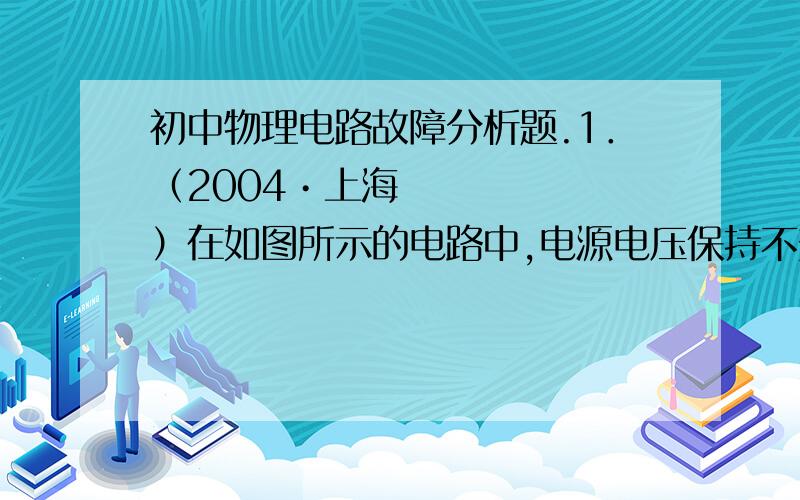 初中物理电路故障分析题.1．（2004•上海）在如图所示的电路中,电源电压保持不变．闭合开关S,电路正常工作．过了-会儿,一个电表的示数变大,另一个电表的示数变小,则下列判断中正确