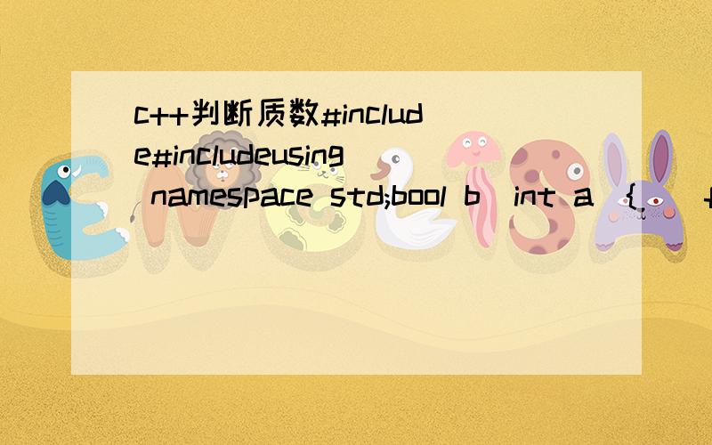 c++判断质数#include#includeusing namespace std;bool b(int a){    for(int i=2;i>a;           if(b(a))           cout