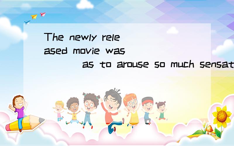 The newly released movie was ( ) as to arouse so much sensation among the young people.A.so B.such C.much D.very