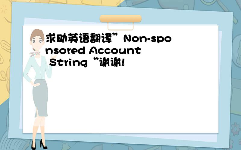 求助英语翻译”Non-sponsored Account String“谢谢!