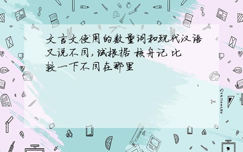 文言文使用的数量词和现代汉语又说不同,试根据 核舟记 比较一下不同在那里