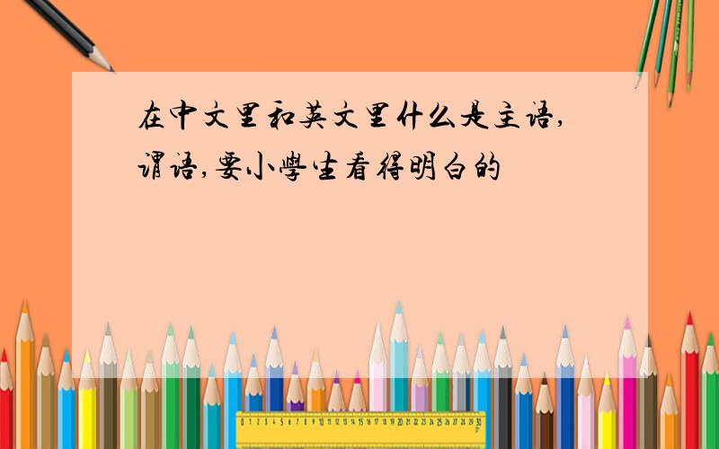 在中文里和英文里什么是主语,谓语,要小学生看得明白的