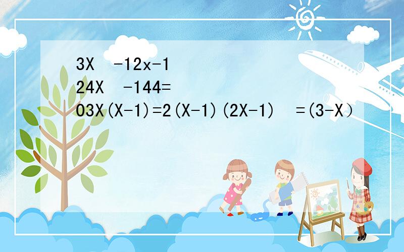 3X²-12x-124X²-144=03X(X-1)=2(X-1)(2X-1)²=(3-X）²