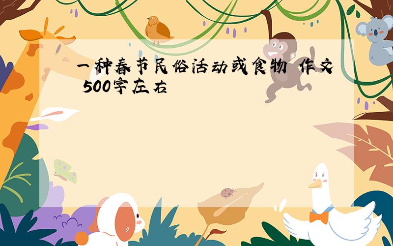 一种春节民俗活动或食物 作文 500字左右