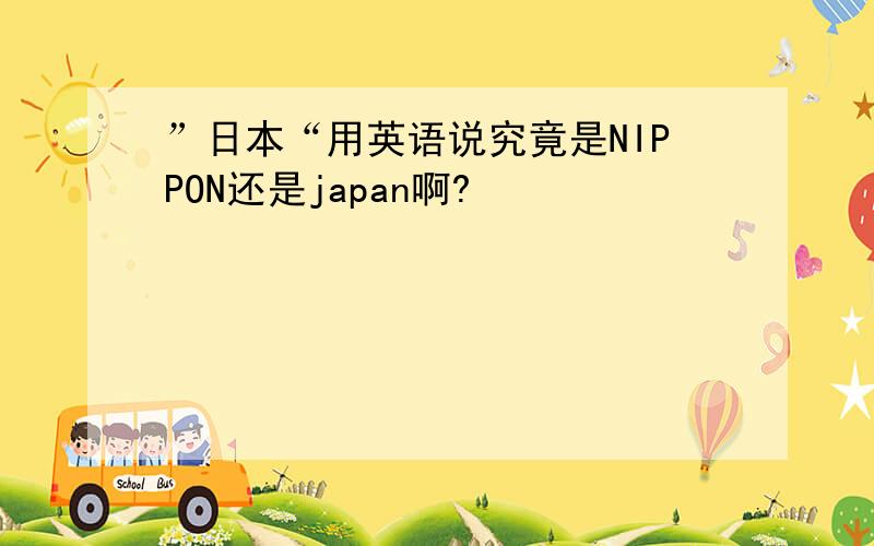”日本“用英语说究竟是NIPPON还是japan啊?