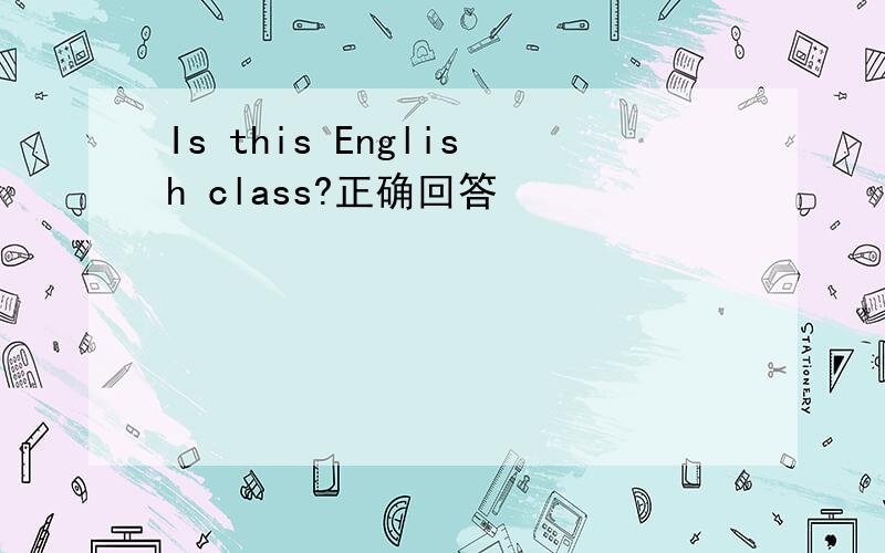 Is this English class?正确回答