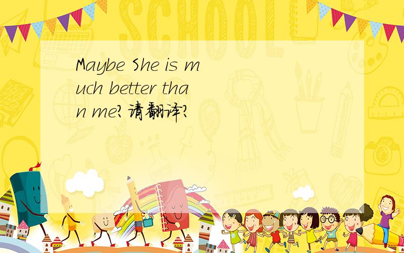 Maybe She is much better than me?请翻译?