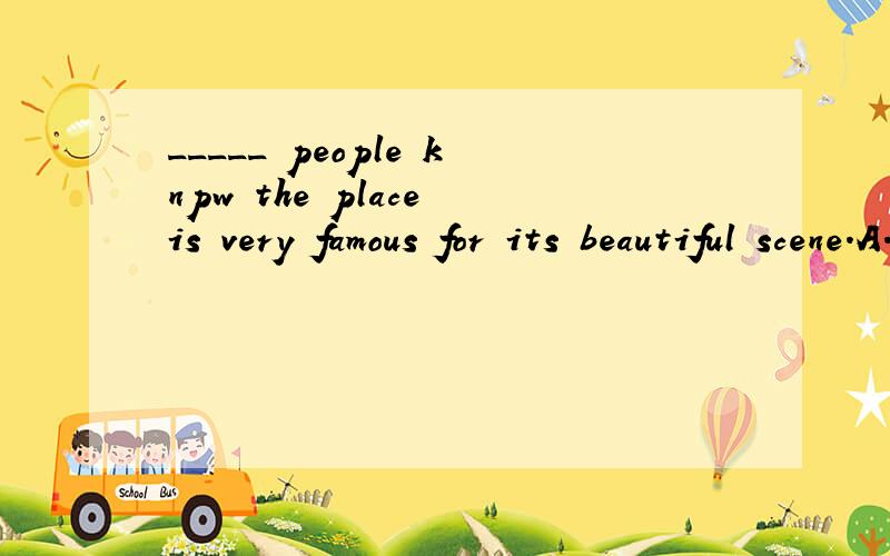 _____ people knpw the place is very famous for its beautiful scene.A.Millions of B.Two millions C.Two millions of D.A million说明原因