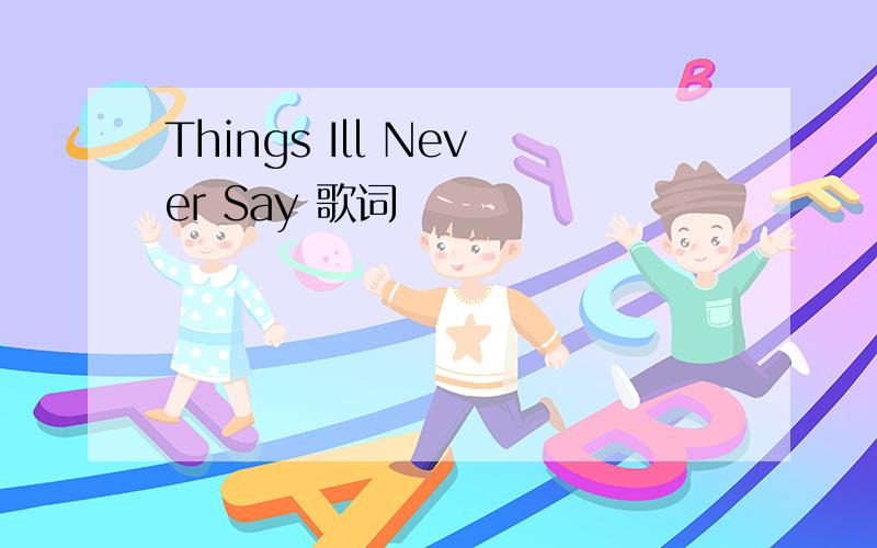Things Ill Never Say 歌词