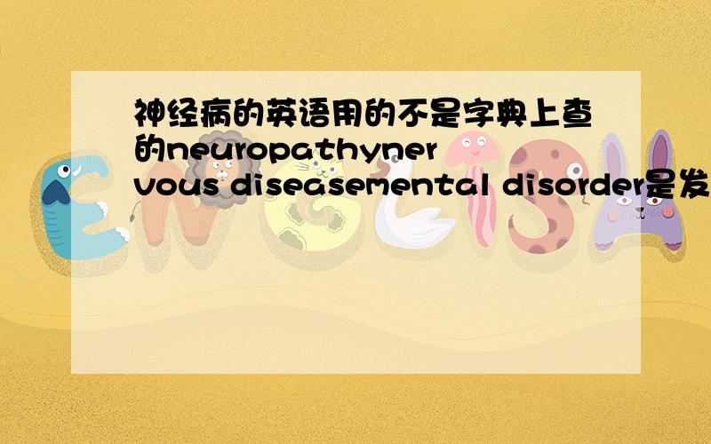 神经病的英语用的不是字典上查的neuropathynervous diseasemental disorder是发音为,saikou的,忘记怎么拼了,是神经病还有疯子之类的意思.