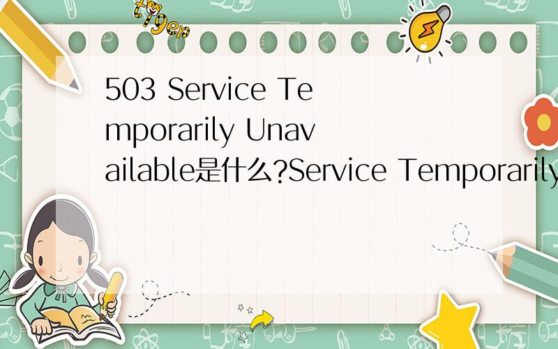 503 Service Temporarily Unavailable是什么?Service Temporarily UnavailableThe server is temporarily unable to service your request due to maintenance downtime or capacity problems. Please try again later.--------------------------------------------