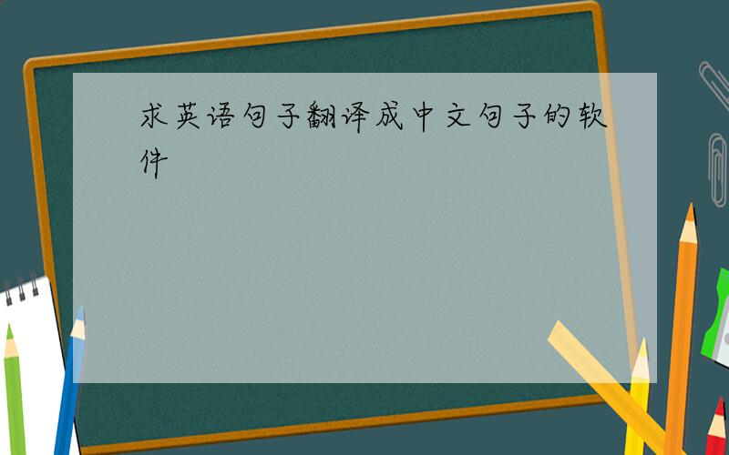 求英语句子翻译成中文句子的软件
