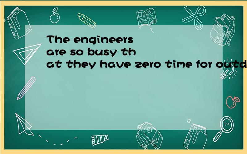 The engineers are so busy that they have zero time for outdoor sports activities,-they have the为什么要加个逗号啊?