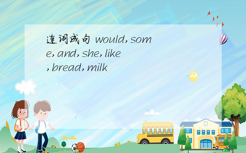连词成句 would,some,and,she,like,bread,milk