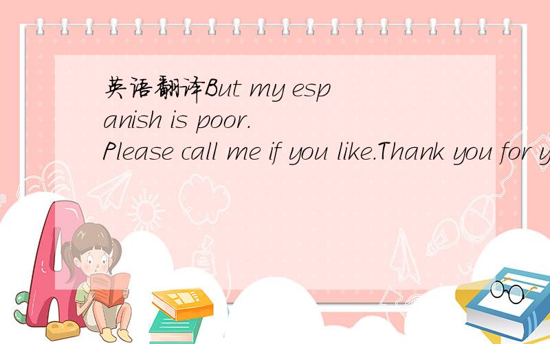 英语翻译But my espanish is poor.Please call me if you like.Thank you for your attention.请翻成西班牙语