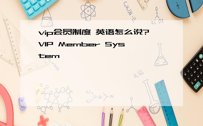 vip会员制度 英语怎么说?VIP Member System