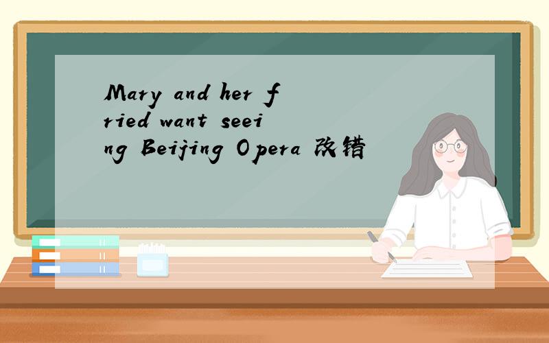 Mary and her fried want seeing Beijing Opera 改错