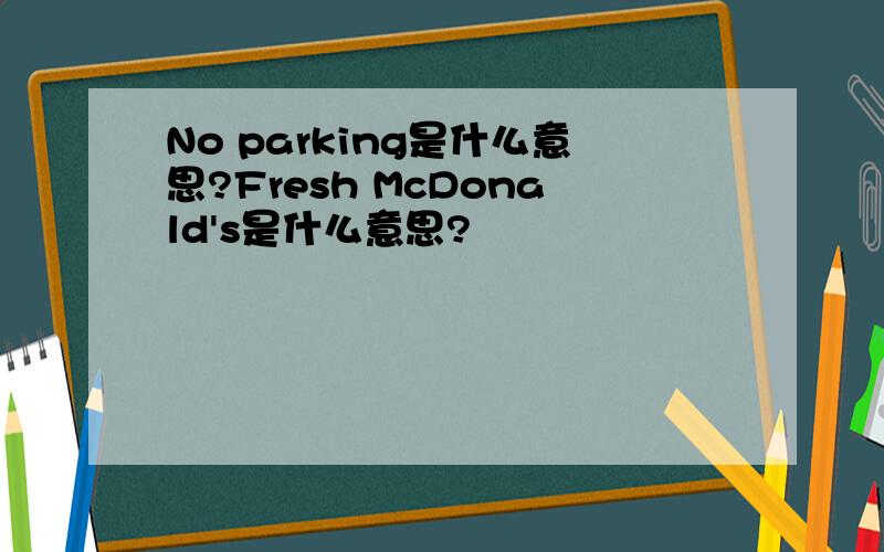 No parking是什么意思?Fresh McDonald's是什么意思?