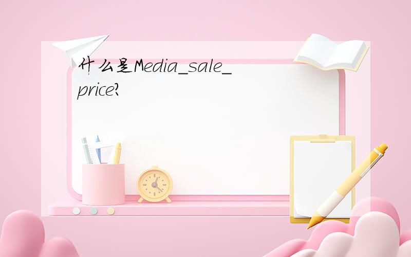 什么是Media_sale_price?
