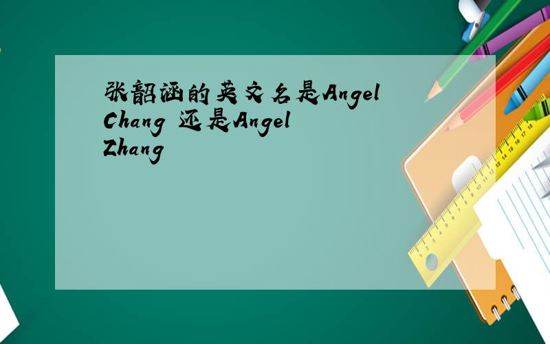 张韶涵的英文名是Angel Chang 还是Angel Zhang