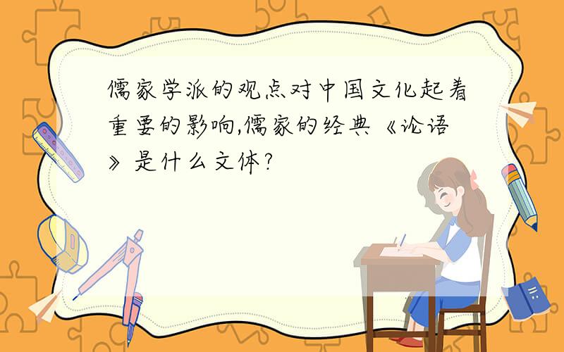 儒家学派的观点对中国文化起着重要的影响,儒家的经典《论语》是什么文体?
