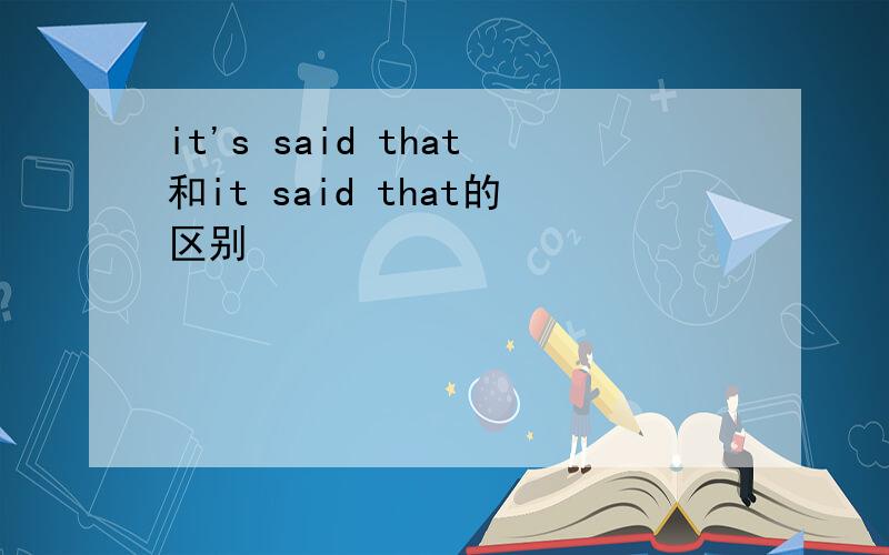 it's said that和it said that的区别