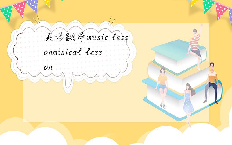 英语翻译music lessonmisical lesson