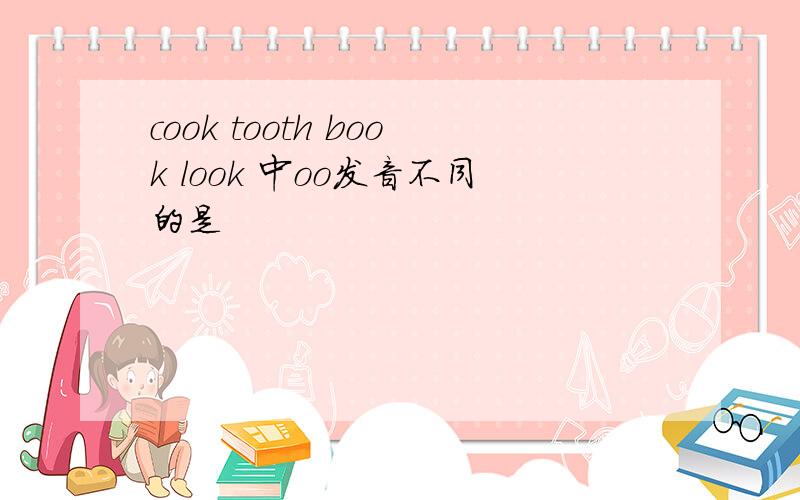 cook tooth book look 中oo发音不同的是
