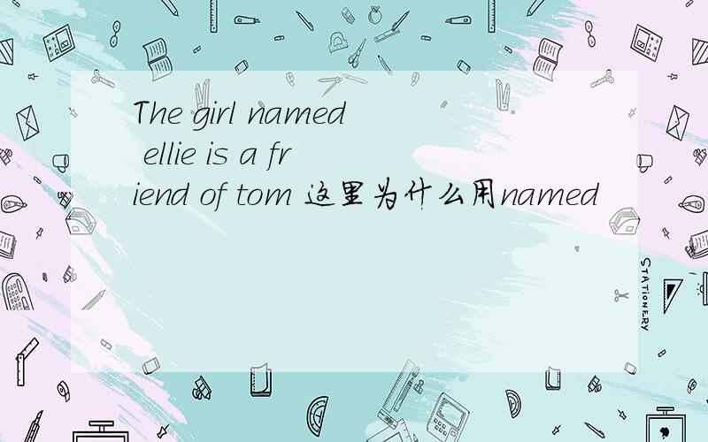 The girl named ellie is a friend of tom 这里为什么用named