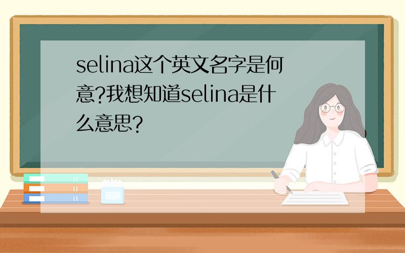 selina这个英文名字是何意?我想知道selina是什么意思?