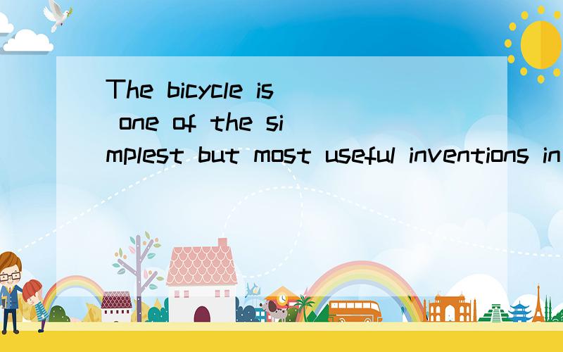 The bicycle is one of the simplest but most useful inventions in the world.What is most surprising is that it was not _36___early,although the great inventor Leonardo da Vinci had drawn pictures for bicycles and also for flying machines and some othe
